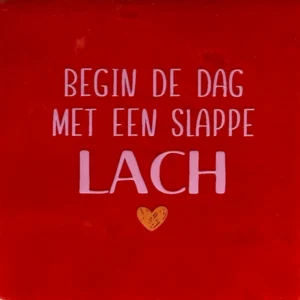 tegeltje 'begin de dag met een slappe lach' rood/warmroze(oranje)