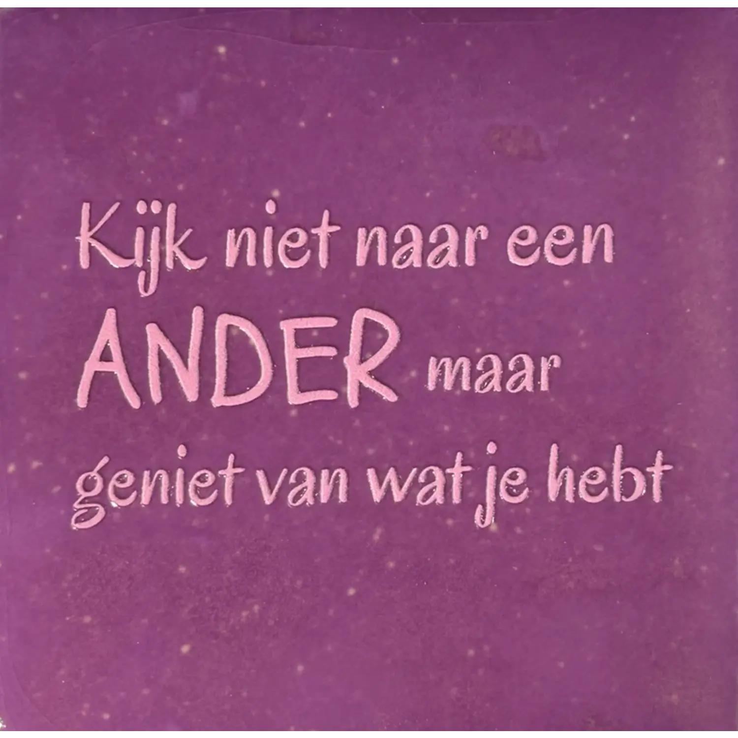 kijk niet naar een ander maar geniet van wat je hebt lila/warmroze