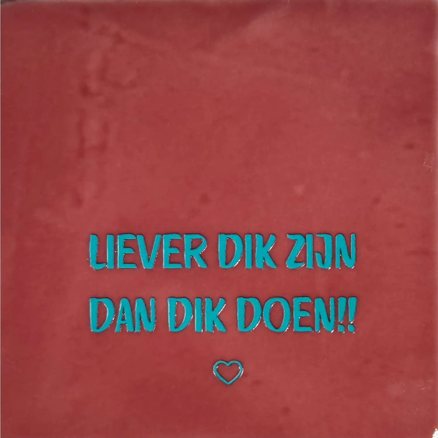 Tegeltje Liever dik zijn dan dik doen