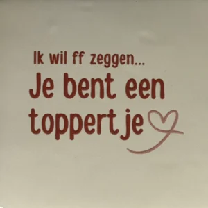 tegeltje ik wil ff zeggen je bent een toppertje' creme/taupe(nude roze)
