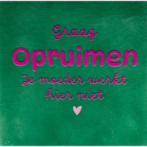 Tegeltje graag opruimen je moeder werkt hier niet' hardgroen/knalroze(warmroze)