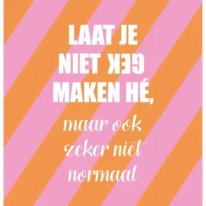 Poster A4 Laat je niet gek maken hé, maar ook zeker niet normaal